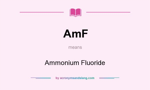 What does AmF mean? It stands for Ammonium Fluoride