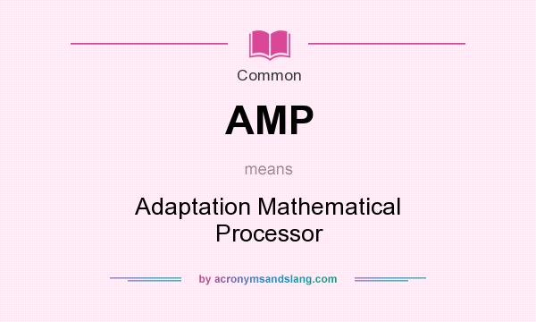 What does AMP mean? It stands for Adaptation Mathematical Processor