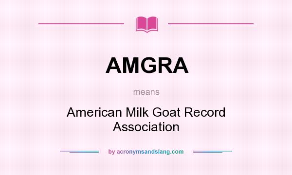 What does AMGRA mean? It stands for American Milk Goat Record Association
