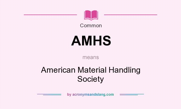 What does AMHS mean? It stands for American Material Handling Society