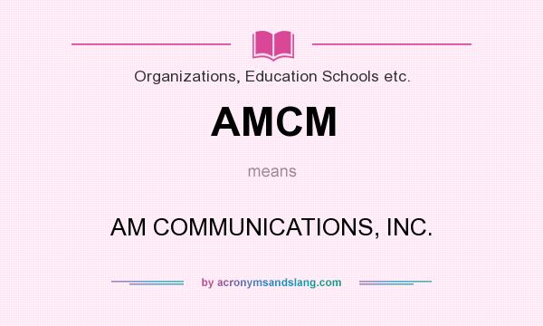 What does AMCM mean? It stands for AM COMMUNICATIONS, INC.