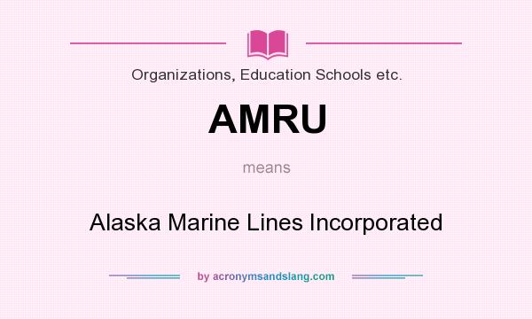 What does AMRU mean? It stands for Alaska Marine Lines Incorporated