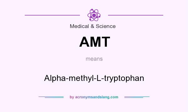What does AMT mean? It stands for Alpha-methyl-L-tryptophan
