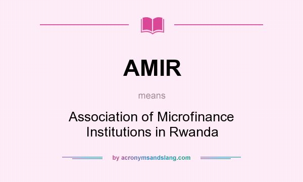 What does AMIR mean? It stands for Association of Microfinance Institutions in Rwanda
