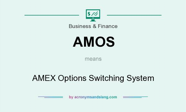 What does AMOS mean? It stands for AMEX Options Switching System