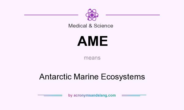 What does AME mean? It stands for Antarctic Marine Ecosystems