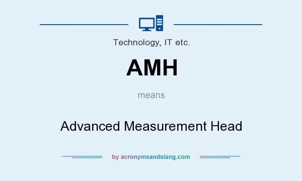 What does AMH mean? It stands for Advanced Measurement Head