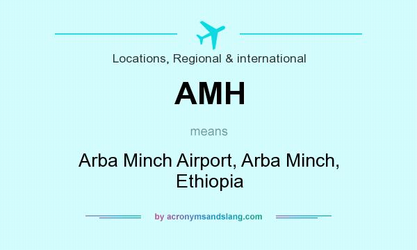 What does AMH mean? It stands for Arba Minch Airport, Arba Minch, Ethiopia