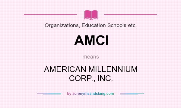 What does AMCI mean? It stands for AMERICAN MILLENNIUM CORP., INC.