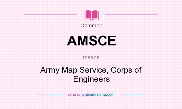 What does AMSCE mean? It stands for Army Map Service, Corps of Engineers