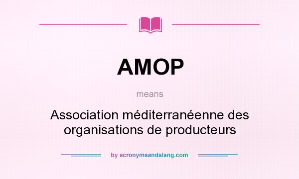 What does AMOP mean? It stands for Association méditerranéenne des organisations de producteurs