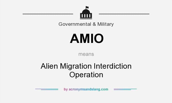 What does AMIO mean? It stands for Alien Migration Interdiction Operation