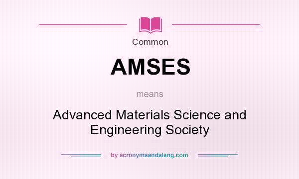 What does AMSES mean? It stands for Advanced Materials Science and Engineering Society