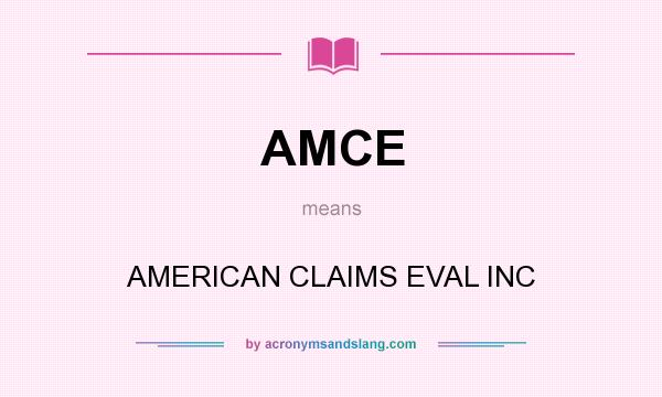 What does AMCE mean? It stands for AMERICAN CLAIMS EVAL INC