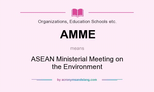 What does AMME mean? It stands for ASEAN Ministerial Meeting on the Environment