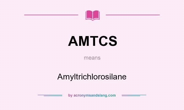 What does AMTCS mean? It stands for Amyltrichlorosilane