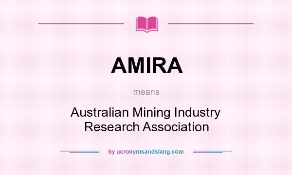 What does AMIRA mean? It stands for Australian Mining Industry Research Association