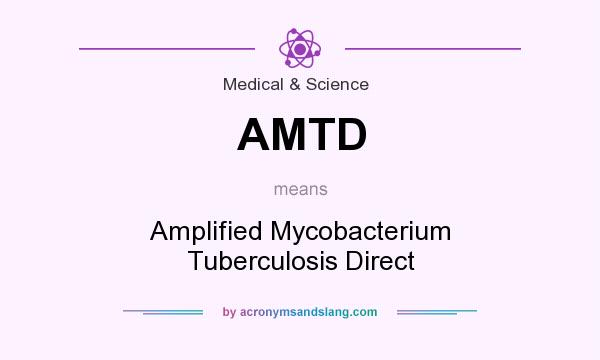 What does AMTD mean? It stands for Amplified Mycobacterium Tuberculosis Direct
