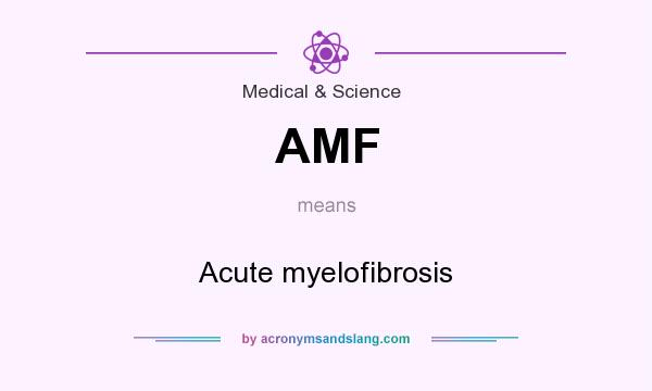 What does AMF mean? It stands for Acute myelofibrosis