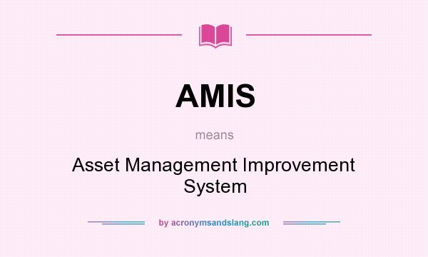 What does AMIS mean? It stands for Asset Management Improvement System