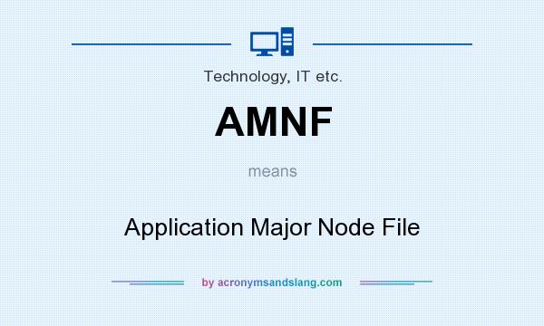 What does AMNF mean? It stands for Application Major Node File
