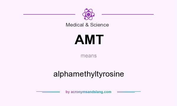 What does AMT mean? It stands for alphamethyltyrosine