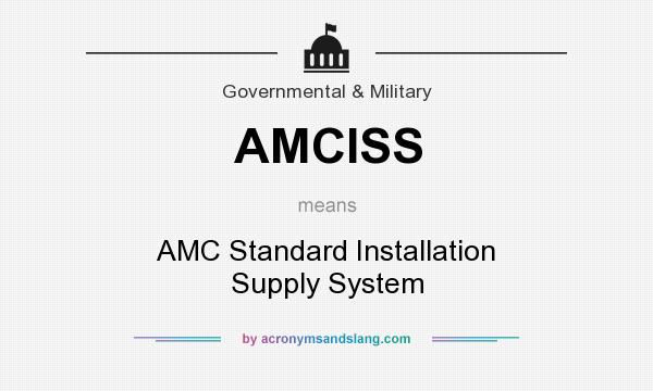 What does AMCISS mean? It stands for AMC Standard Installation Supply System