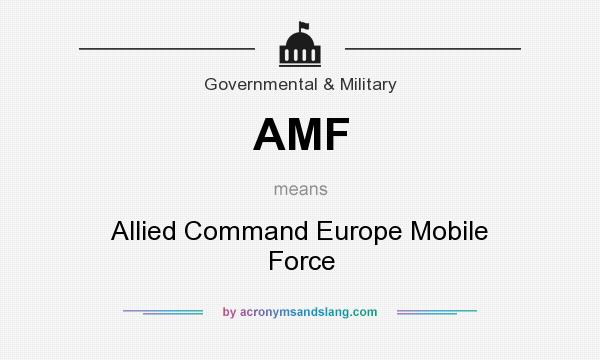 What does AMF mean? It stands for Allied Command Europe Mobile Force