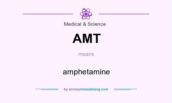 What does AMT mean? It stands for amphetamine