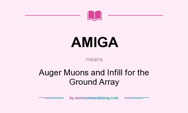 What does AMIGA mean? It stands for Auger Muons and Infill for the Ground Array