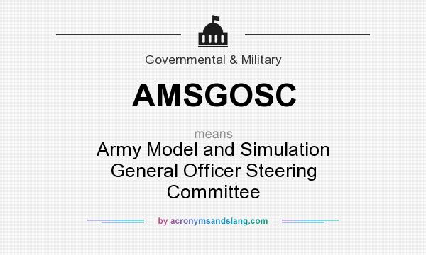 What does AMSGOSC mean? It stands for Army Model and Simulation General Officer Steering Committee