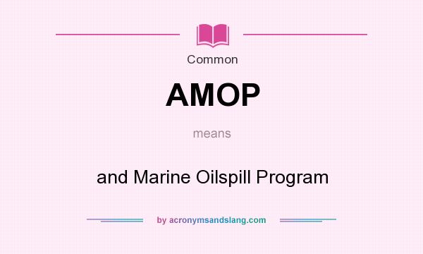 What does AMOP mean? It stands for and Marine Oilspill Program