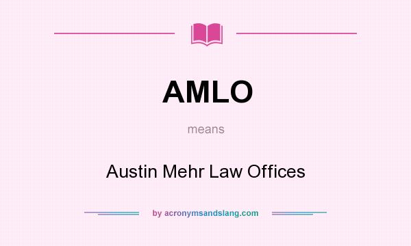 What does AMLO mean? It stands for Austin Mehr Law Offices