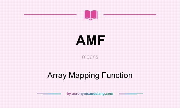 What does AMF mean? It stands for Array Mapping Function