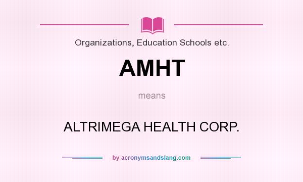 What does AMHT mean? It stands for ALTRIMEGA HEALTH CORP.