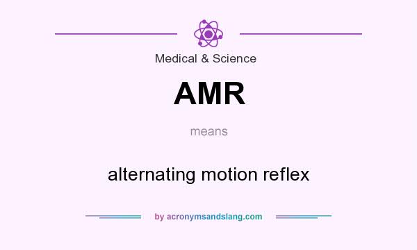 What does AMR mean? It stands for alternating motion reflex
