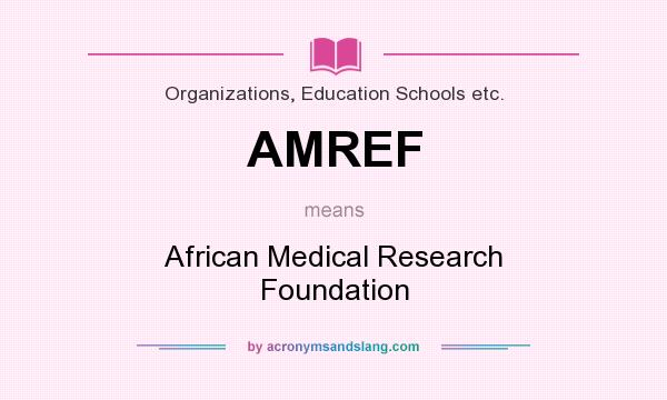 What does AMREF mean? It stands for African Medical Research Foundation