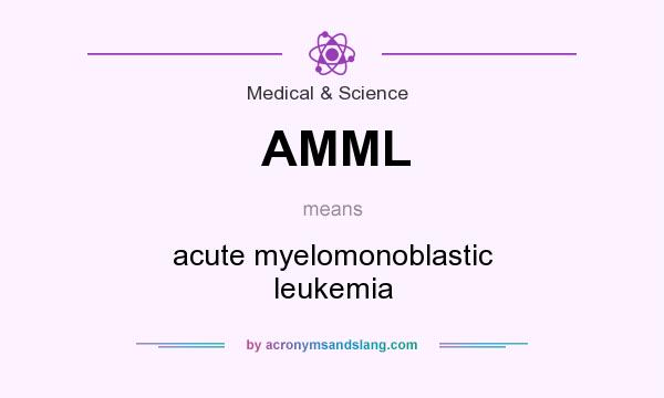 What does AMML mean? It stands for acute myelomonoblastic leukemia