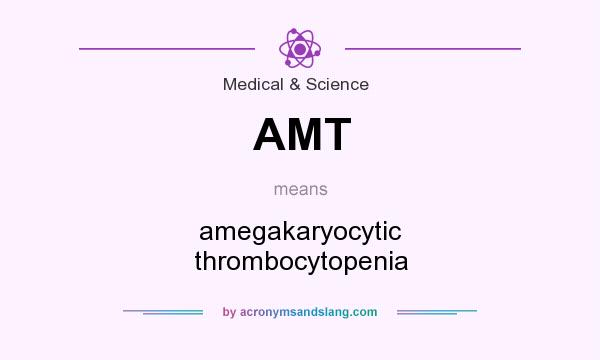 What does AMT mean? It stands for amegakaryocytic thrombocytopenia