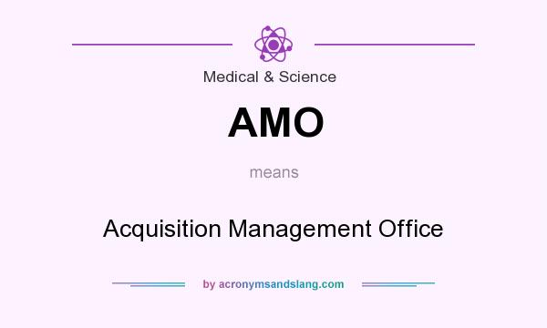 What does AMO mean? It stands for Acquisition Management Office