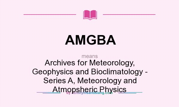 What does AMGBA mean? It stands for Archives for Meteorology, Geophysics and Bioclimatology - Series A, Meteorology and Atmopsheric Physics