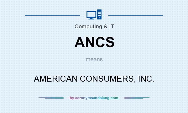 What does ANCS mean? It stands for AMERICAN CONSUMERS, INC.