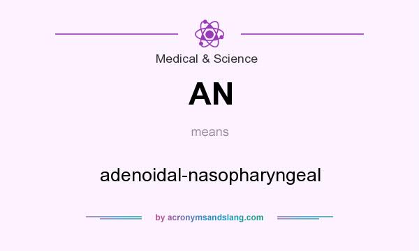 What does AN mean? It stands for adenoidal-nasopharyngeal