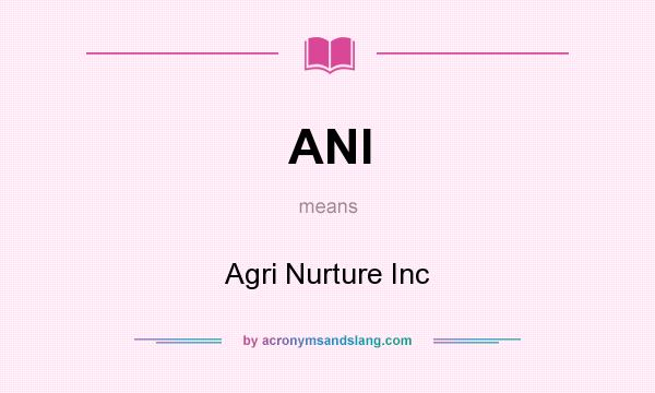 What does ANI mean? It stands for Agri Nurture Inc