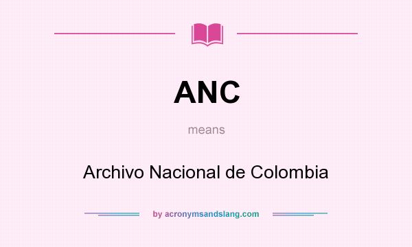 What does ANC mean? It stands for Archivo Nacional de Colombia