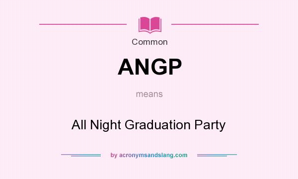 What does ANGP mean? It stands for All Night Graduation Party