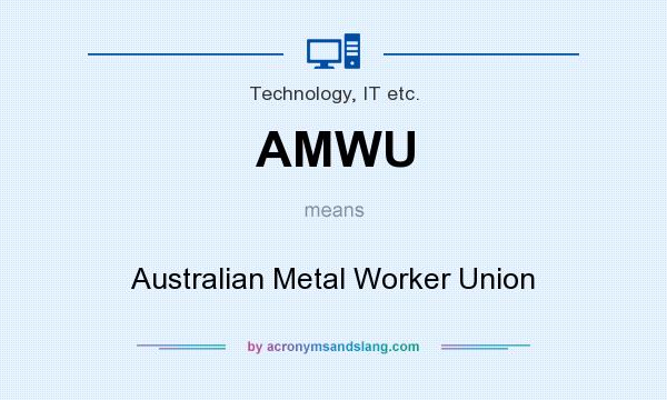 What does AMWU mean? It stands for Australian Metal Worker Union