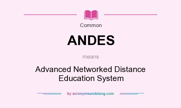 What does ANDES mean? It stands for Advanced Networked Distance Education System