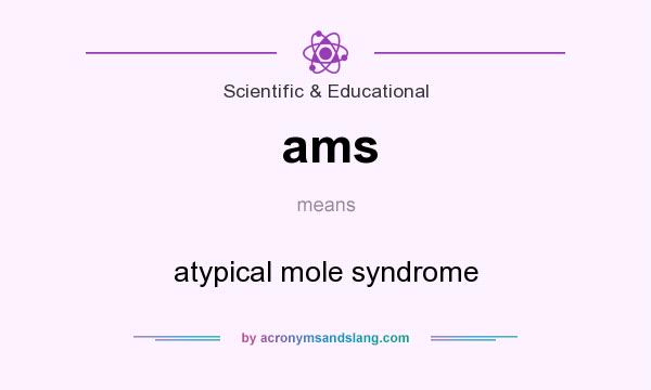 What does ams mean? It stands for atypical mole syndrome