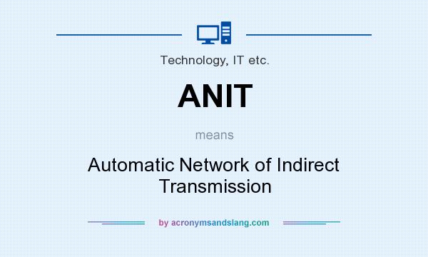 What does ANIT mean? It stands for Automatic Network of Indirect Transmission
